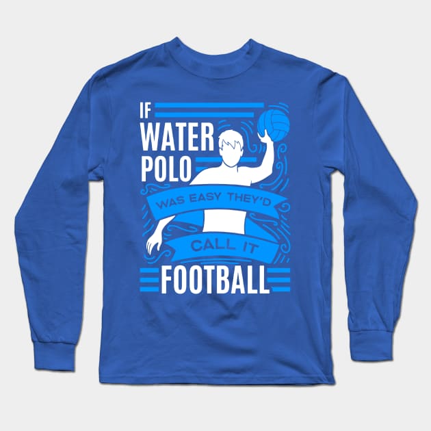 if water polo was easy they'd call it football 1 Long Sleeve T-Shirt by MarlinsForemans